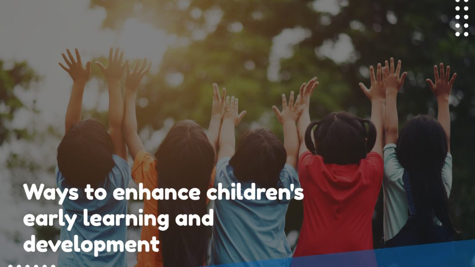 6 ways to enhance children’s early learning and development